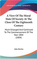 A View Of The Moral State Of Society At The Close Of The Eighteenth Century