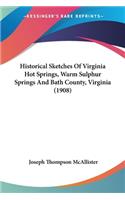 Historical Sketches Of Virginia Hot Springs, Warm Sulphur Springs And Bath County, Virginia (1908)