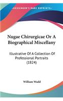 Nugae Chirurgicae Or A Biographical Miscellany: Illustrative Of A Collection Of Professional Portraits (1824)(English)