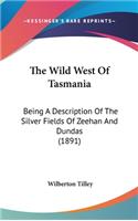The Wild West Of Tasmania: Being A Description Of The Silver Fields Of Zeehan And Dundas (1891)