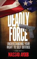 Deadly Force - Understanding Your Right to Self Defense: Understanding Your Right to Self Defense
