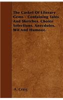 The Casket Of Literary Gems - Containing Tales And Sketches. Choice Selections. Anecdotes. Wit And Humour.