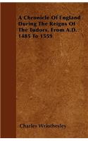 Chronicle Of England During The Reigns Of The Tudors, From A.D. 1485 To 1559