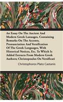 An Essay On the Ancient and Modern Greek Languages, Containing Remarks On the Accents, Pronunciation and Versification of the Greek Languages, with Historical Notices, etc. To Which is Added Extracts From Modern Greek Authors