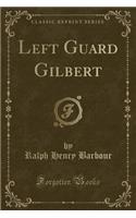 Left Guard Gilbert (Classic Reprint)