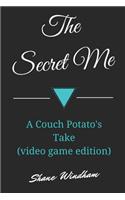 The Secret Me: A Couch Potato's Take (Video Game Edition)