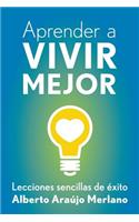 Aprender a vivir mejor: Lecciones sencillas de exito(Spanish)
