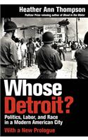 Whose Detroit?: Politics, Labor, and Race in a Modern American City