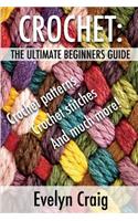 Crochet: The ultimate beginners guide to crocheting with crochet patterns, crochet stitches and more