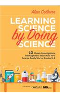 Learning Science by Doing Science: 10 Classic Investigations Reimagined to Teach Kids How Science Really Works, Grades 3-8