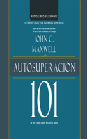 Autosuperacion 101 (Self-Improvement 101): Lo Que Todo Lider Necesita Saber (What Every Leader Needs to Know)