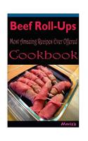 Beef Roll-Ups: Delicious and Healthy Recipes You Can Quickly & Easily Cook