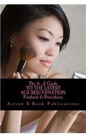 The A - Z Guide To The Latest AGE REJUVENATION Products & Procedures