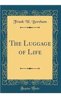 The Luggage of Life (Classic Reprint)