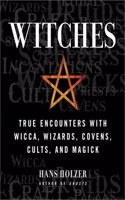 Witches: True Encounters with Wicca, Wizards, Covens, Cults and Magick