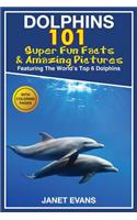 Dolphins: 101 Fun Facts & Amazing Pictures (Featuring the World's 6 Top Dolphins with Coloring Pages)