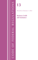 Code of Federal Regulations, Title 13 Business Credit and Assistance, Revised as of January 1, 2022: (Code of Federal Regulations, Title 13 Business Credit and Assistance)