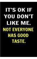 It's Ok If You Don't Like Me. Not Everyone Has Good Taste... Coworkers Funny Journal: A Stunning Funny Journals For Women & Men Coworkers, Colleagues, Employees, Etc - Remarkable Blank Lined Funny Journal For Coworkers Notebook Gag Gi