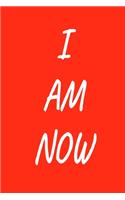 I Am Now