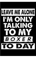 Leave Me Alone I'm Only Talking To My Boxer To Day: Cute Boxer Lined journal Notebook, Great Accessories & Gift Idea for Boxer Lover.Lined journal Notebook With An Inspirational Quote.