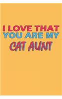 I Love That You Are My Cat Aunt: Lined Notebook, Journal, Organizer, Diary, Composition Notebook, Gifts for the Family, Friends or the Best Cat Aunt in the World: Lined Notebook / J