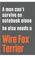 A man can't survive on notebook alone he also needs a Wire Fox Terrier: For Wire Fox Terrier Dog Fans