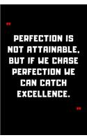 Perfection is not attainable, but if we chase perfection we can catch excellence.