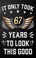 It Only Took 67 Years To Look This Good: 67th Birthday Journal / Notebook / Appreciation Gift / Unique Card Alternative For 67 Year Olds ( 6 x 9 - 120 Blank Lined Pages )