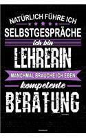 Natürlich führe ich Selbstgespräche ich bin Lehrerin manchmal brauche ich eben kompetente Beratung Notizbuch: Lehrerin Journal DIN A5 liniert 120 Seiten Geschenk