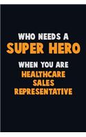 Who Need A SUPER HERO, When You Are Healthcare Sales Representative