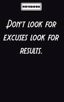 Don't look for excuses look for results.