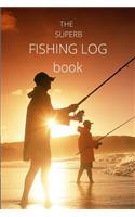 The Superb Fishing Log Book: Complete Fisherman's Log Book Including Date, Time, Location, Weather Conditions, Water Conditions over 120 pages to log fishing trips and keep your