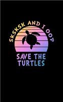 SKSKSK And I oop Save The Turtles