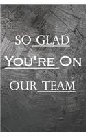 So Glad You're On Our Team