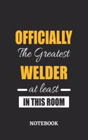 Officially the Greatest Welder at least in this room Notebook: 6x9 inches - 110 blank numbered pages - Perfect Office Job Utility - Gift, Present Idea