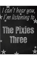 I can't hear you, I'm listening to The Pixies Three creative writing lined notebook: Promoting band fandom and music creativity through writing...one day at a time