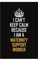I Can't Keep Calm Because I Am A Maternity Support Worker: Motivational Career Pride Quote 6x9 Blank Lined Job Inspirational Notebook Journal