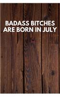 Badass Bitches Are Born In July: Funny Novelty Journal / Notebook / Diary / Quote Gift for Birthdays or Christmas with Wood Theme