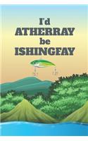 I'd Atherray Be Ishingfay