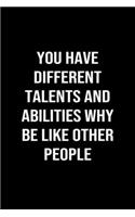 You Have Different Talents And Abilities Why Be Like Other People: A softcover blank lined journal to jot down ideas, memories, goals, and anything else that comes to mind.
