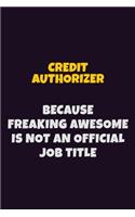 Credit Authorizer, Because Freaking Awesome Is Not An Official Job Title: 6X9 Career Pride Notebook Unlined 120 pages Writing Journal