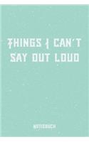 Things I can´t say out loud Notizbuch: Tagebuch Mädchen - Geschenke für Frauen - shabby - lustig