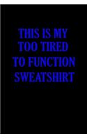 This is my too tired to function sweatshirt
