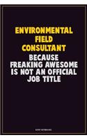 Environmental Field Consultant, Because Freaking Awesome Is Not An Official Job Title: Career Motivational Quotes 6x9 120 Pages Blank Lined Notebook Journal
