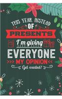 This Year Instead Of Presents I'm Giving Everyone My Opinion: Merry Christmas Journal Notebook - Funny Christmas Journal Book Gifts - Christmas Journal for Kids Women - Happy New Year Journal Books - Santa Clau