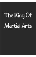 The King Of Martial Arts: Lined Journal, 120 Pages, 6 x 9, Funny Martial Arts Gift Idea, Black Matte Finish (The King Of Martial Arts Journal)