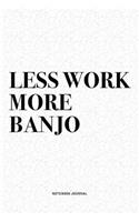 Less Work More Banjo: A 6x9 Inch Diary Notebook Journal With A Bold Text Font Slogan On A Matte Cover and 120 Blank Lined Pages Makes A Great Alternative To A Card
