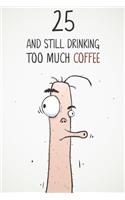 25 & Still Drinking Too Much Coffee: Funny Men's 25th Birthday 122 Page Diary Journal Notebook Gift For Coffee Lovers