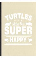 Turtles Make Me Super Happy