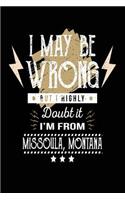 I May Be Wrong But I Highly Doubt It I'm From Missoula, Montana